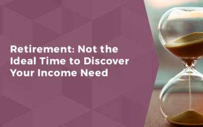 Retirement: Not the Ideal Time to Discover Your Income Need